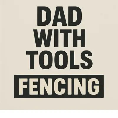 Dad With Tools Fencing